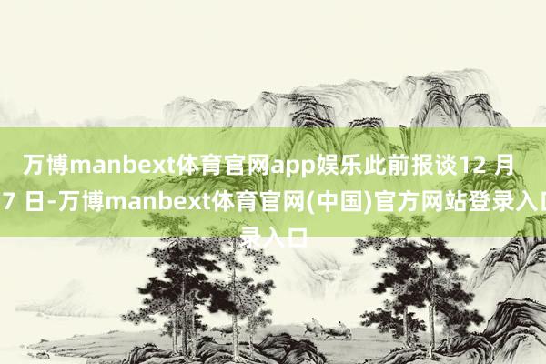 万博manbext体育官网app娱乐此前报谈12 月 17 日-万博manbext体育官网(中国)官方网站登录入口