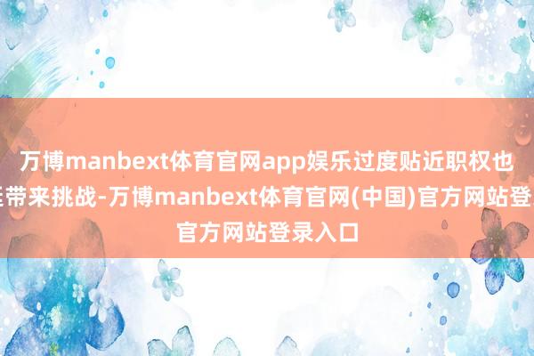 万博manbext体育官网app娱乐过度贴近职权也为朝廷带来挑战-万博manbext体育官网(中国)官方网站登录入口