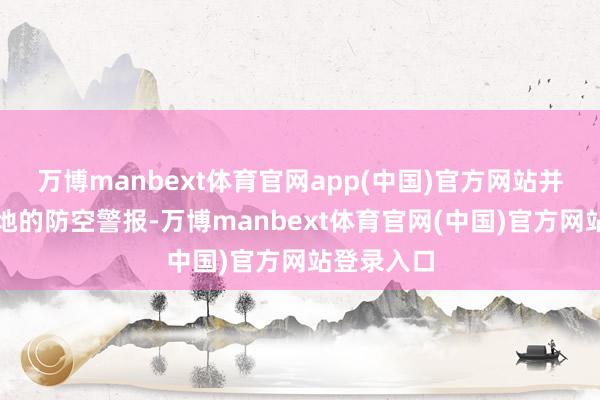 万博manbext体育官网app(中国)官方网站并未触发当地的防空警报-万博manbext体育官网(中国)官方网站登录入口