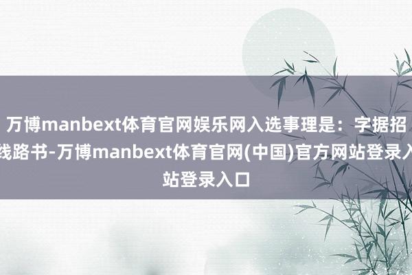万博manbext体育官网娱乐网入选事理是：字据招股线路书-万博manbext体育官网(中国)官方网站登录入口