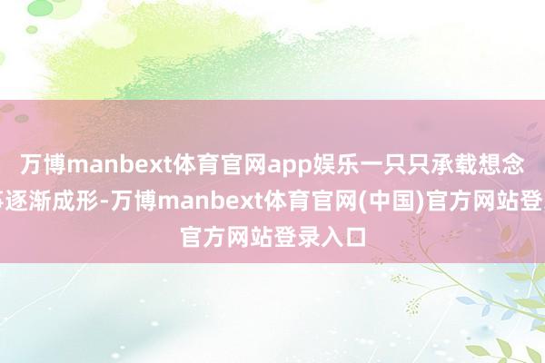 万博manbext体育官网app娱乐一只只承载想念的风筝逐渐成形-万博manbext体育官网(中国)官方网站登录入口