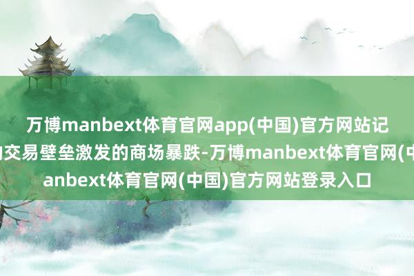 万博manbext体育官网app(中国)官方网站记者们正在沟通特朗普的交易壁垒激发的商场暴跌-万博manbext体育官网(中国)官方网站登录入口