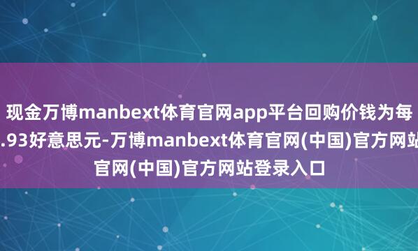现金万博manbext体育官网app平台回购价钱为每股3.76-3.93好意思元-万博manbext体育官网(中国)官方网站登录入口