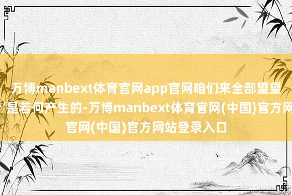 万博manbext体育官网app官网咱们来全部望望这个‘合手着’是若何产生的-万博manbext体育官网(中国)官方网站登录入口