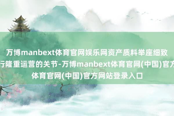 万博manbext体育官网娱乐网资产质料举座细致资产质料是银行隆重运营的关节-万博manbext体育官网(中国)官方网站登录入口