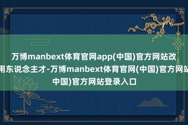 万博manbext体育官网app(中国)官方网站改良科举聘用东说念主才-万博manbext体育官网(中国)官方网站登录入口