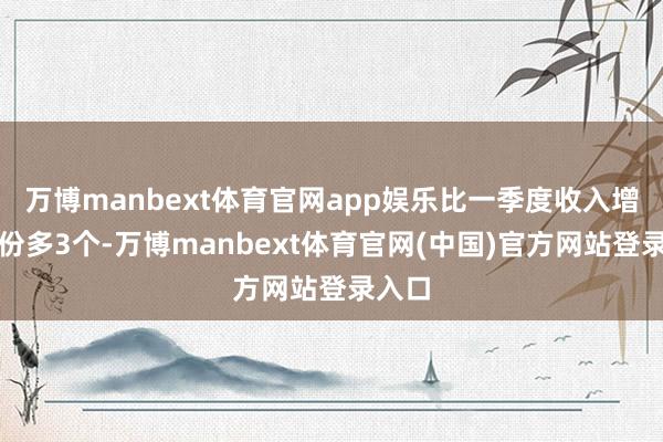 万博manbext体育官网app娱乐比一季度收入增长省份多3个-万博manbext体育官网(中国)官方网站登录入口