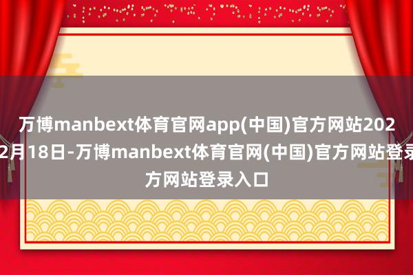 万博manbext体育官网app(中国)官方网站2021年12月18日-万博manbext体育官网(中国)官方网站登录入口